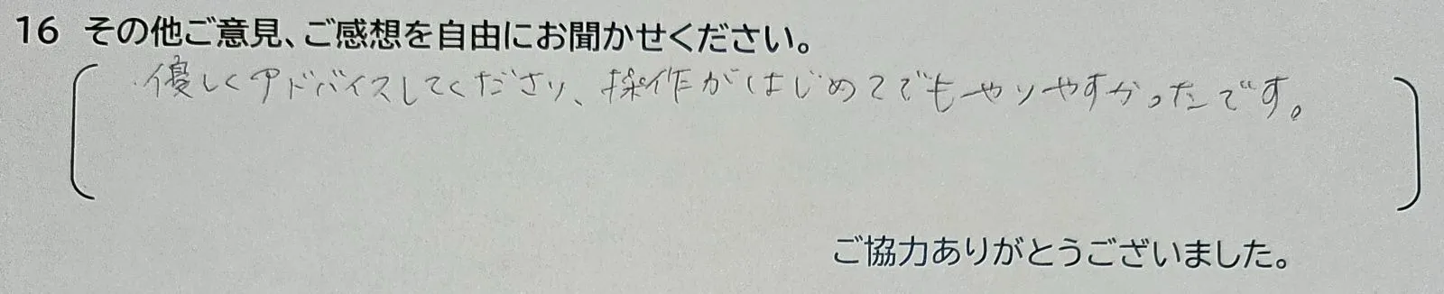 アンケート回答:優しくアドバイスしてくださり、操作がはじめてでもやりやすかったです。